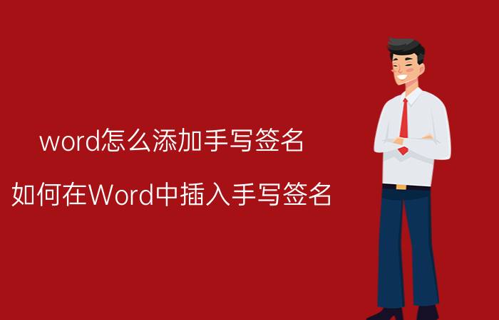 word怎么添加手写签名 如何在Word中插入手写签名？